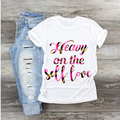 Heavy on the self love shirt