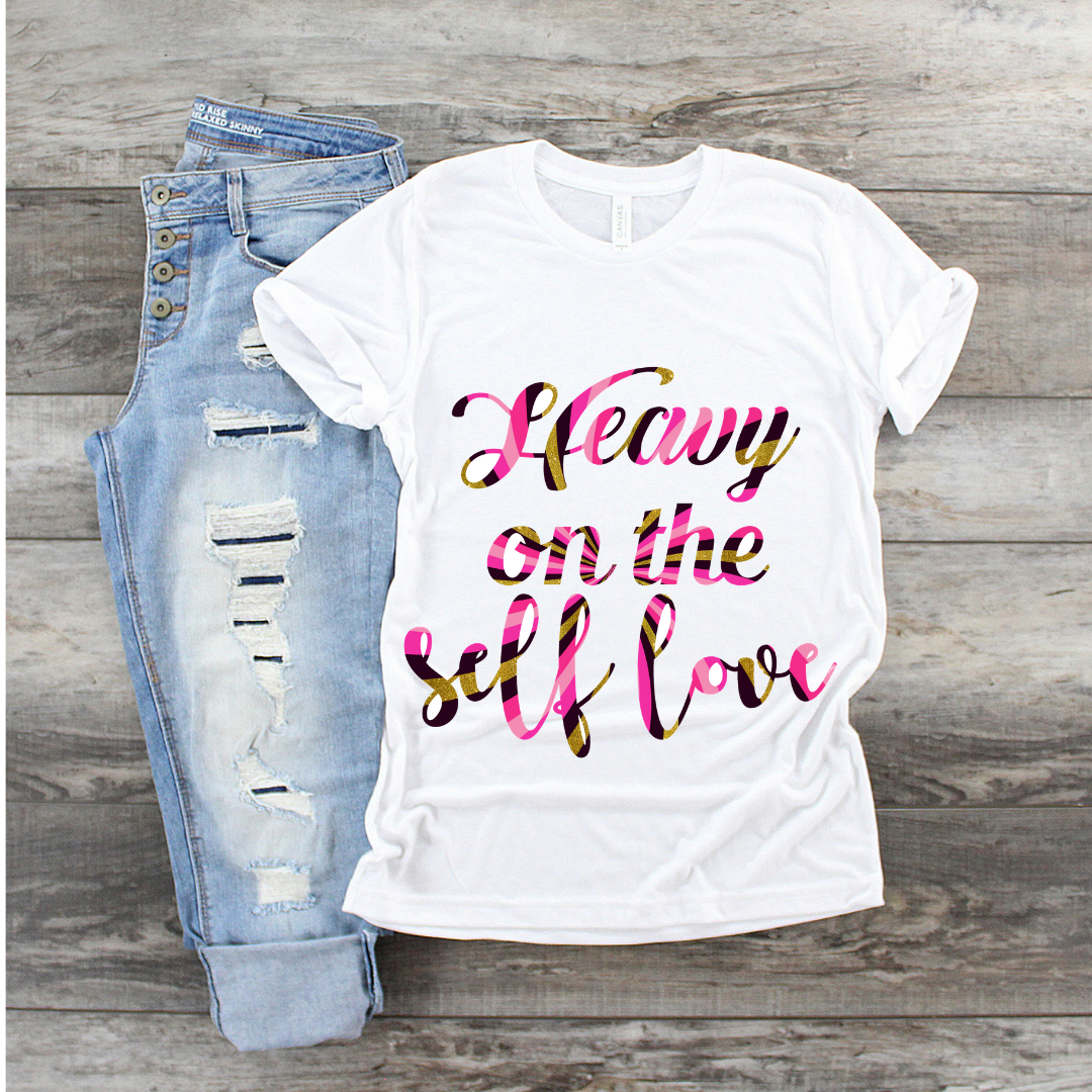 Heavy on the self love shirt